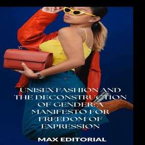 Unisex Fashion and the Deconstruction of Gender: A Manifesto for Freedom of Expression【電子書籍】[ MAX EDITORIAL ]