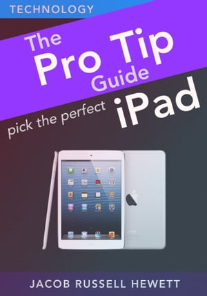 Pick The Perfect iPad: Pro Tip Guides【電子書籍】[ Pro Tip Guides ]