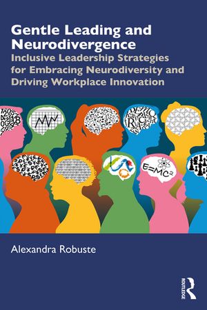 Gentle Leading and Neurodivergence Inclusive Leadership Strategies for Embracing Neurodiversity and Driving Workplace Innovation【電子書籍】[ Alexandra Robuste ]