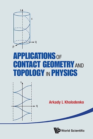 Applications Of Contact Geometry And Topology In Physics【電子書籍】 Arkady L Kholodenko