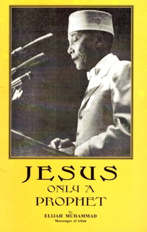 Jesus: Only A Prophet【電子書籍】[ Elijah Muhammad ]
