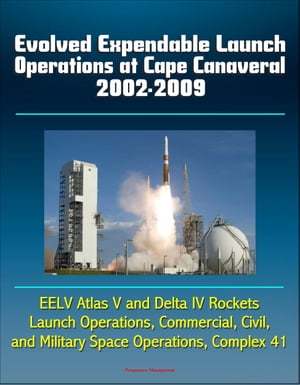 Evolved Expendable Launch Operations at Cape Canaveral 2002-2009: EELV Atlas V and Delta IV Rockets, Launch Operations, Commercial, Civil, and Military Space Operations, Complex 41Żҽҡ[ Progressive Management ]