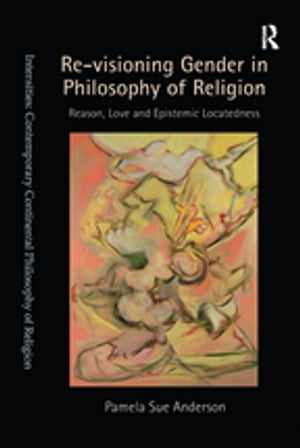 Re-visioning Gender in Philosophy of Religion Reason, Love and Epistemic Locatedness
