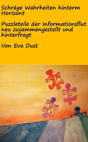 Schr?ge Wahrheiten hinterm Horizont Puzzleteile der Informationsflut neu zusammengestellt und hinterfragtŻҽҡ[ Eva Dust ]