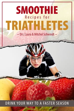 Smoothie Recipes for Triathletes Drink Your Way to a Faster Season【電子書籍】[ Dr. Mitchel Schw..