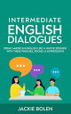 Intermediate English Dialogues: Speak American English Like a Native Speaker with these Phrases, Idioms, Expressions【電子書籍】 Jackie Bolen