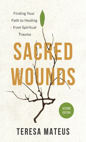 Sacred Wounds, 2nd edition Finding Your Path to Healing from Spiritual Trauma【電子書籍】[ Teresa Mateus ]