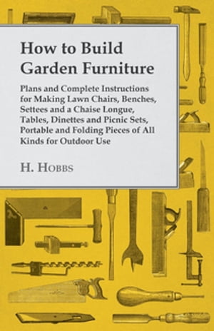 How to Build Garden Furniture Plans and Complete Instructions for Making Lawn Chairs, Benches, S..