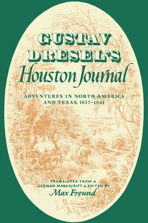 Gustav Dresel's Houston Journal Adventures in North America and Texas, 1837-1841【電子書籍】[ Gustav Dresel ]