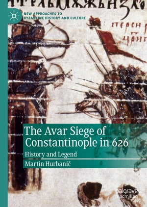 The Avar Siege of Constantinople in 626 History and Legend【電子書籍】[ Martin Hurbani? ]