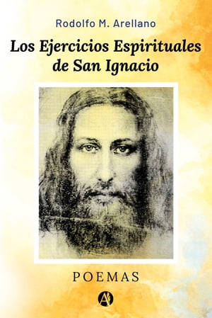 Los Ejercicios Espirituales de San Ignacio Poemas【電子書籍】[ Rodolfo M. Arellano ]
