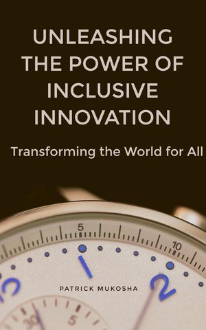 “Unleashing the Power of Inclusive Innovation: Transforming the World for All” GoodMan, #1【電子書籍】[ Patrick Mukosha ]