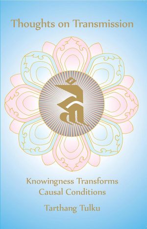 Thoughts on Transmission: Knowingness Transforms Causal Conditions Reflections【電子書籍】[ Tarthang Tulku ]