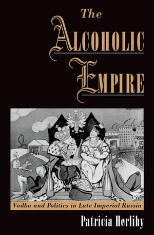 The Alcoholic Empire Vodka & Politics in Late Im