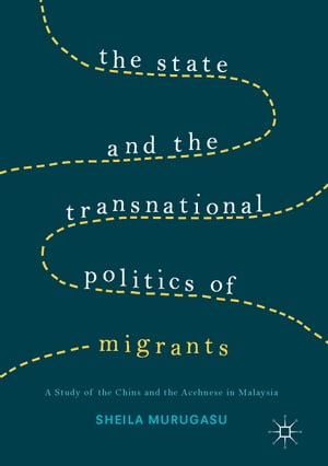 The State and the Transnational Politics of Migrants: A Study of the Chins and the Acehnese in MalaysiaŻҽҡ[ Sheila Murugasu ]