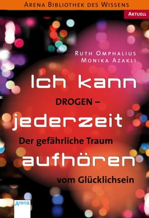 Ich kann jederzeit aufh?ren Drogen. Der gef?hrliche Traum vom Gl?cklichsein. Arena Bibliothek des Wissens. Aktuell【電子書籍】[ Ruth Omphalius ]