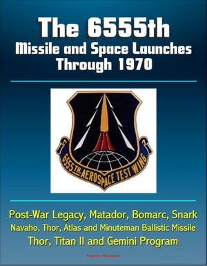 The 6555th Missile and Space Launches Through 1970, Post-War Legacy, Matador, Bomarc, Snark, Navaho, Thor, Atlas and Minuteman Ballistic Missile, Thor, Titan II and Gemini Program