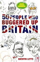 50 People Who Buggered Up Britain【電子書籍】 Quentin Letts