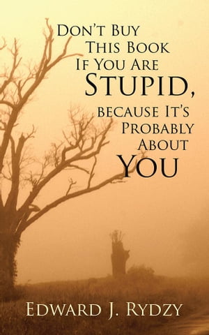 Don’T Buy This Book If You Are Stupid, Because It’S Probably About You【電子書籍】[ Edward J. Rydzy ]