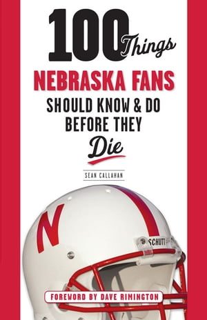 100 Things Nebraska Fans Should Know & Do Before