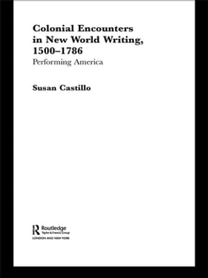 Colonial Encounters in New World Writing, 1500-1786