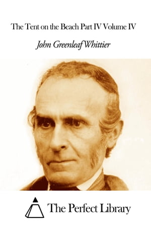 The Tent on the Beach Part IV Volume IV【電子書籍】[ John Greenleaf Whittier ]