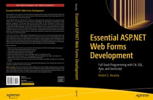 Essential ASP.NET Web Forms Development Full Stack Programming with C#, SQL, Ajax, and JavaScript【電子書籍】[ Robert E. Beasley ]