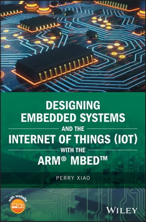 Designing Embedded Systems and the Internet of Things (IoT) with the ARM mbed【電子書籍】[ Perry Xiao ]