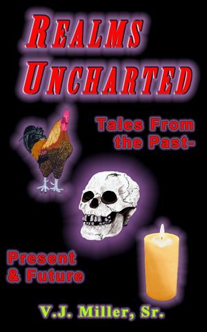 Realms Uncharted - Tales From the past, Present & FutureŻҽҡ[ VJ Miller, Sr. ]