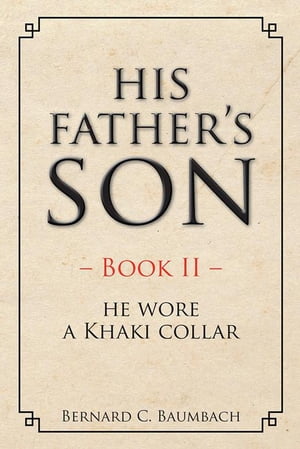 His Father’S Son ? Book Ii ? He Wore a Khaki Collar【電子書籍】[ Bernard Baumbach ]