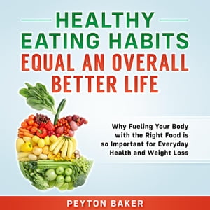 Healthy Eating Habits Equal an Overall Better LifeŻҽҡ[ Peyton Baker ]