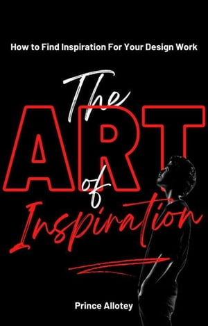 The Art of Inspiration; How To find Inspiration For Your Design Work