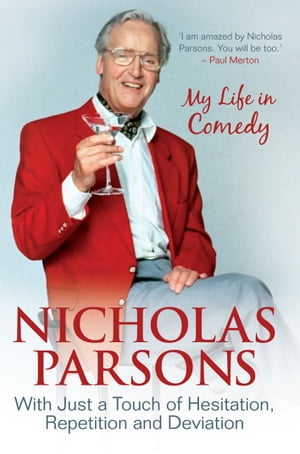 Nicholas Parsons: With Just a Touch of Hesitation, Repetition and Deviation My Life in Comedy