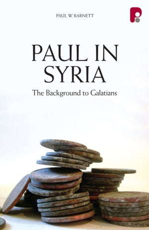 Paul in Syria: The Background to Galatians【電子書籍】[ Paul Barnett ]