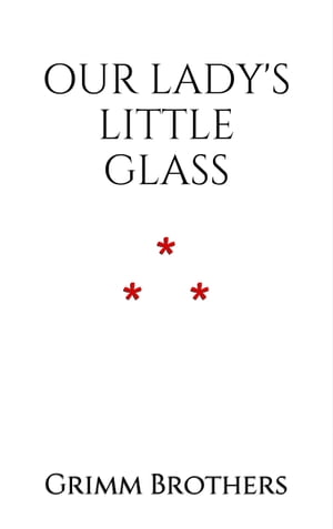 Our Lady's Little Glass【電子書籍】[ Grimm