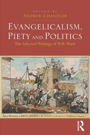 Evangelicalism, Piety and Politics The Selected Writings of W.R. Ward【電子書籍】