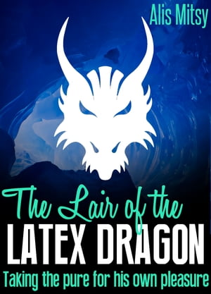 The Lair of the Latex Dragon: Taking the Pure for His Own Pleasure