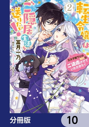 転生令嬢はご隠居生活を送りたい！　王太子殿下との婚約はご遠慮させていただきたく【分冊版】　10