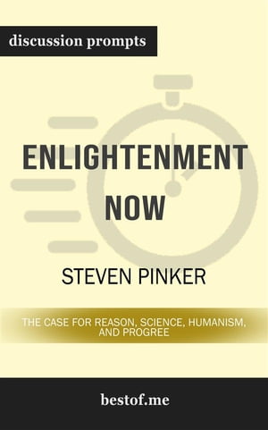 Summary: "Enlightenment Now: The Case for Reason, Science, Humanism, and Progress" by Steven Pinker | Discussion Prompts