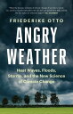 Angry Weather Heat Waves, Floods, Storms, and the New Science of Climate Change【電子書籍】 Friederike Otto