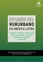 Estudios del rururbano en Am?rica Latina Teor?as y m?todos, regulaci?n, impacto ambiental, turismo, patrimonio, mercado y servicios