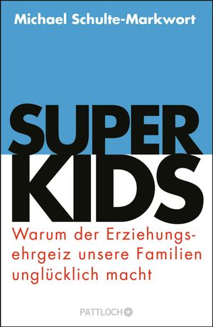 Superkids Warum der Erziehungsehrgeiz unsere Familien ungl?cklich macht【電子書籍】[ Prof. Dr. Michael Schulte-Markwort ]