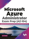 Microsoft Azure Administrator Exam Prep (AZ-104): Make Your Career with Microsoft Azure Platform Using Azure Administered Exam Prep (English Edition)【電子書籍】 Lalit Rawat