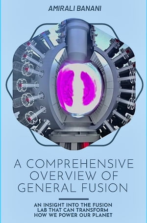 A Comprehensive Overview of General Fusion