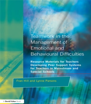 Teamwork in the Management of Emotional and Behavioural Difficulties Developing Peer Support Systems for Teachers in Mainstream and Special Schools【電子書籍】[ Fran Hill ]