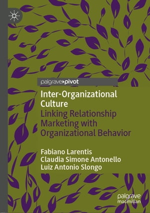 Inter-Organizational Culture Linking Relationship Marketing with Organizational Behavior【電子書籍】[ Fabiano Larentis ]