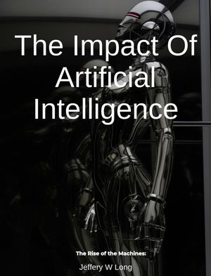 The Impact Of Artificial Intelligence The Rise o