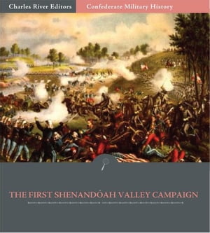 Confederate Military History: The First Shenandoah Valley Campaign, April-July 1861 (Illustrated Edition)【電子書籍】[ Clement A. Evans ]