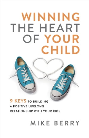 Winning the Heart of Your Child 9 Keys to Building a Positive Lifelong Relationship with Your KidsŻҽҡ[ Mike Berry ]