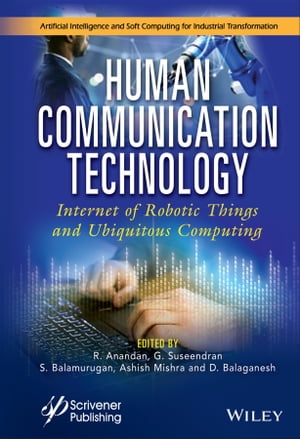 Human Communication Technology Internet-of-Robotic-Things and Ubiquitous Computing【電子書籍】 R. Anandan